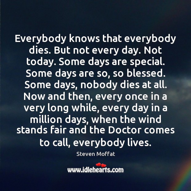 Everybody knows that everybody dies. But not every day. Not today. Some Image