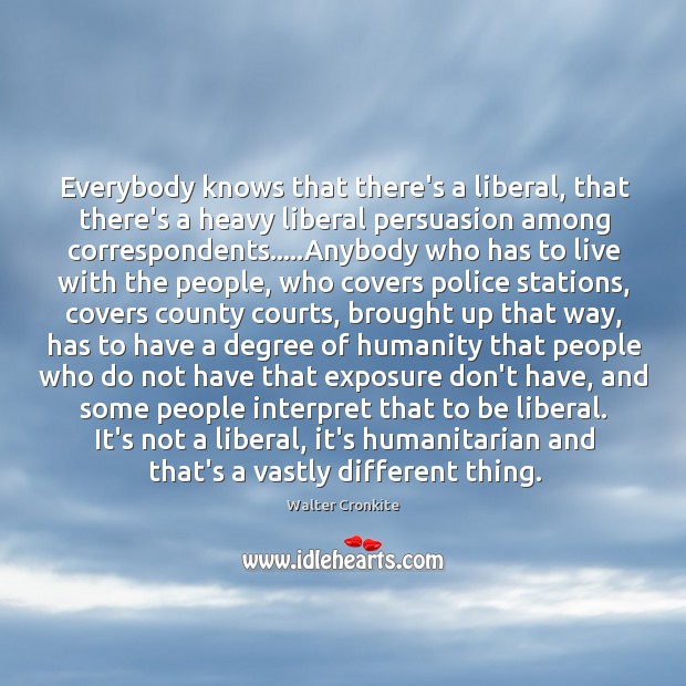 Everybody knows that there’s a liberal, that there’s a heavy liberal persuasion Image