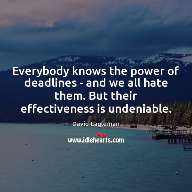Everybody knows the power of deadlines – and we all hate them. David Eagleman Picture Quote