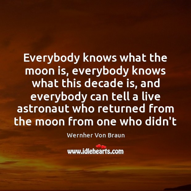 Everybody knows what the moon is, everybody knows what this decade is, Wernher Von Braun Picture Quote