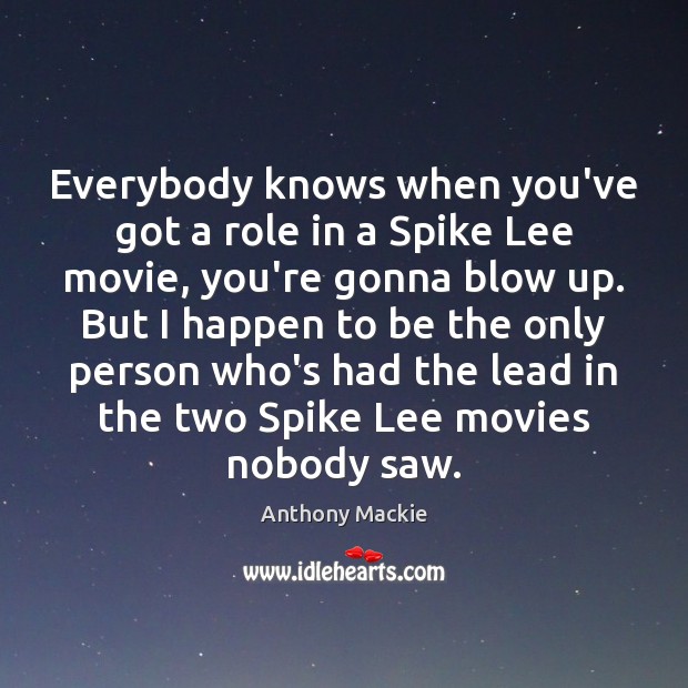 Everybody knows when you’ve got a role in a Spike Lee movie, Anthony Mackie Picture Quote
