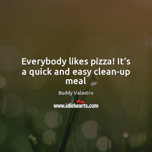 Everybody likes pizza! It’s a quick and easy clean-up meal Buddy Valastro Picture Quote