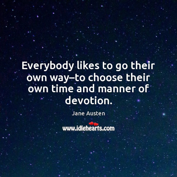 Everybody likes to go their own way–to choose their own time and manner of devotion. Jane Austen Picture Quote
