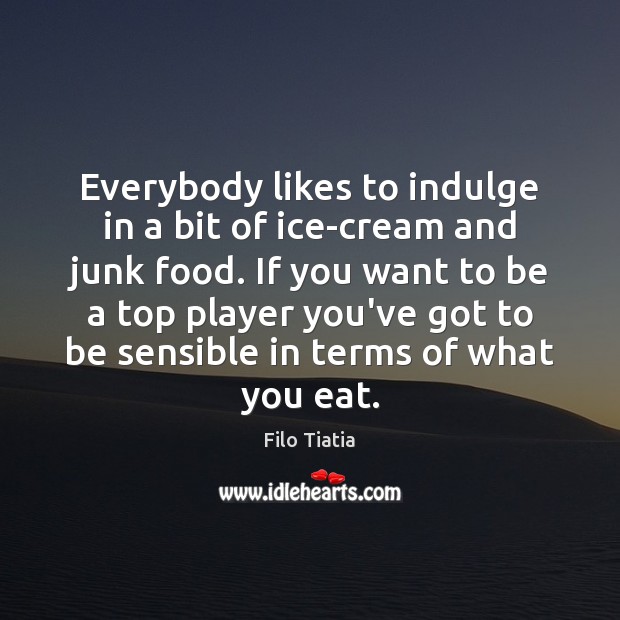 Everybody likes to indulge in a bit of ice-cream and junk food. Filo Tiatia Picture Quote