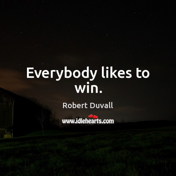 Everybody likes to win. Robert Duvall Picture Quote