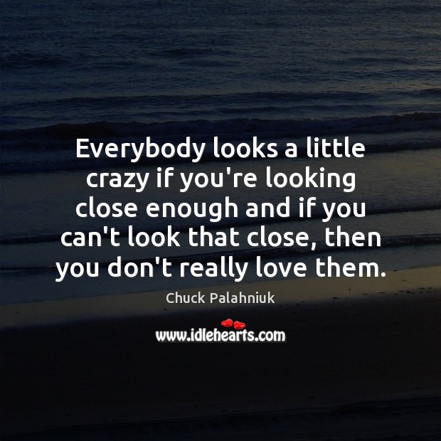 Everybody looks a little crazy if you’re looking close enough and if Chuck Palahniuk Picture Quote