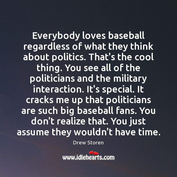 Everybody loves baseball regardless of what they think about politics. That’s the Drew Storen Picture Quote