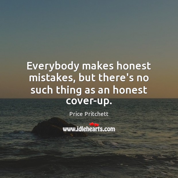 Everybody makes honest mistakes, but there’s no such thing as an honest cover-up. Price Pritchett Picture Quote