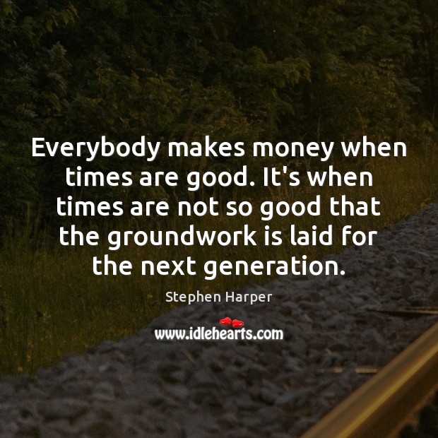 Everybody makes money when times are good. It’s when times are not Image