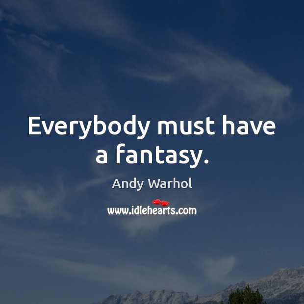 Everybody must have a fantasy. Andy Warhol Picture Quote