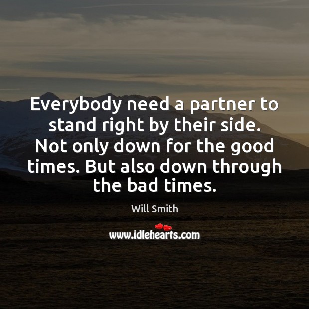 Everybody need a partner to stand right by their side. Not only Will Smith Picture Quote