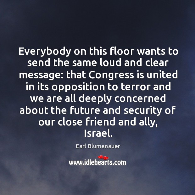 Everybody on this floor wants to send the same loud and clear message: that congress Earl Blumenauer Picture Quote