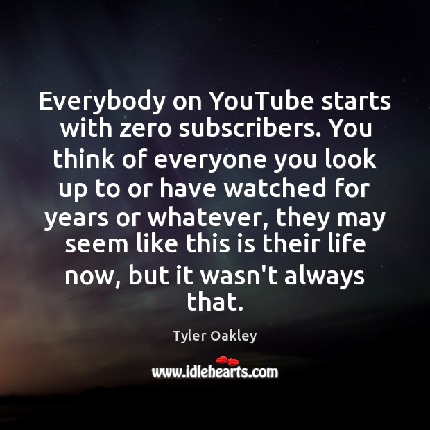 Everybody on YouTube starts with zero subscribers. You think of everyone you Tyler Oakley Picture Quote