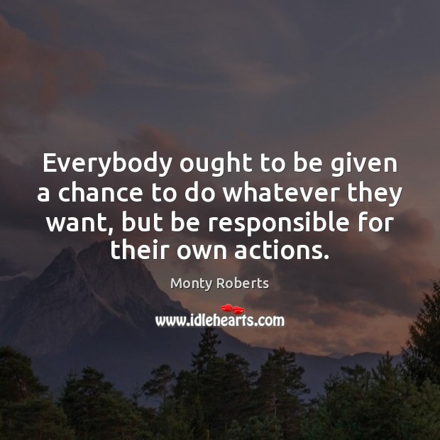 Everybody ought to be given a chance to do whatever they want, Monty Roberts Picture Quote