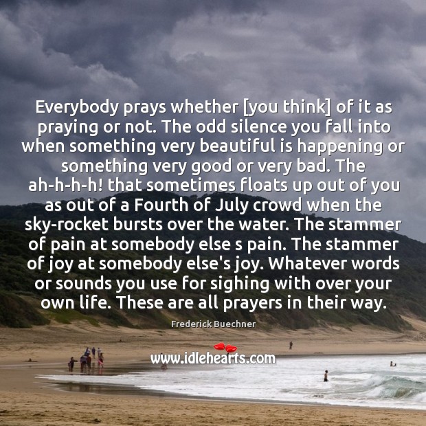 Everybody prays whether [you think] of it as praying or not. The Image