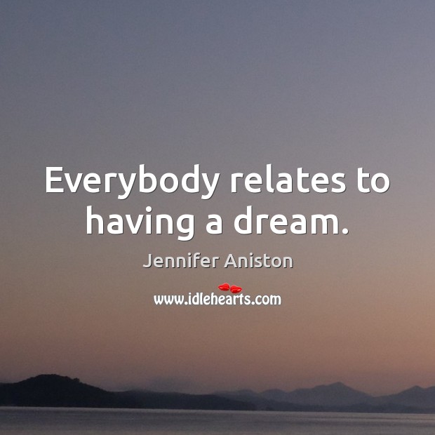 Everybody relates to having a dream. Image