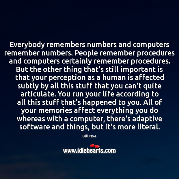Everybody remembers numbers and computers remember numbers. People remember procedures and computers Bill Nye Picture Quote