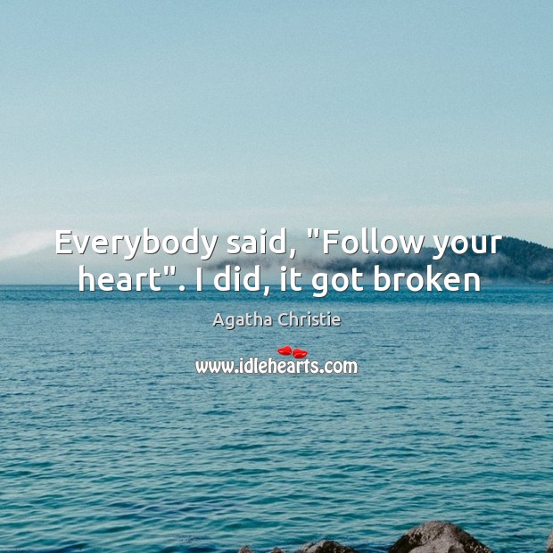 Everybody said, “Follow your heart”. I did, it got broken Agatha Christie Picture Quote