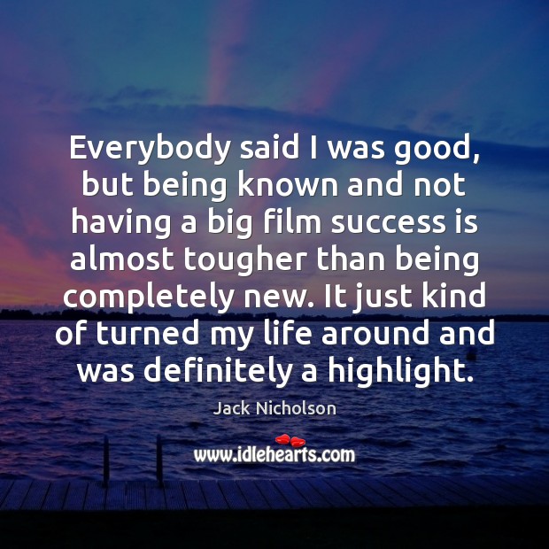 Everybody said I was good, but being known and not having a Jack Nicholson Picture Quote