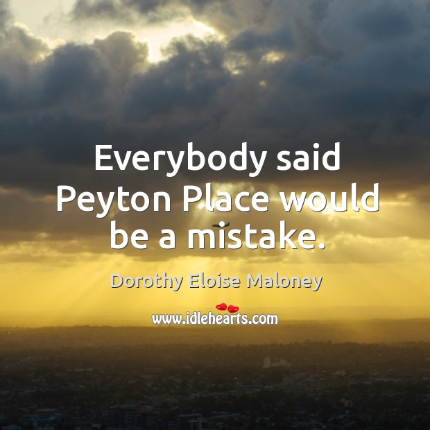 Everybody said peyton place would be a mistake. Dorothy Eloise Maloney Picture Quote