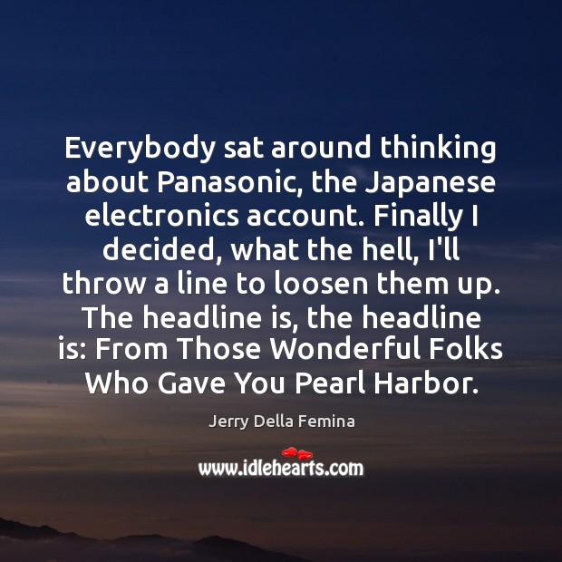 Everybody sat around thinking about Panasonic, the Japanese electronics account. Finally I Image