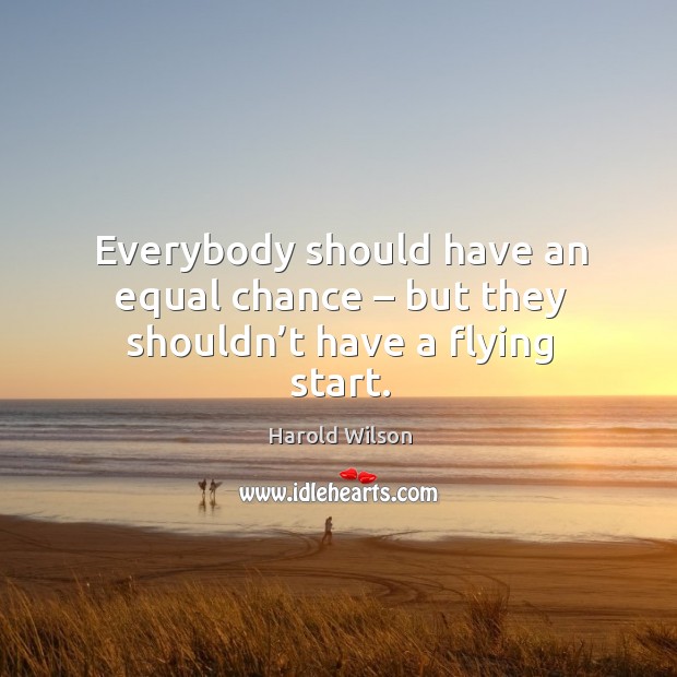 Everybody should have an equal chance – but they shouldn’t have a flying start. Image