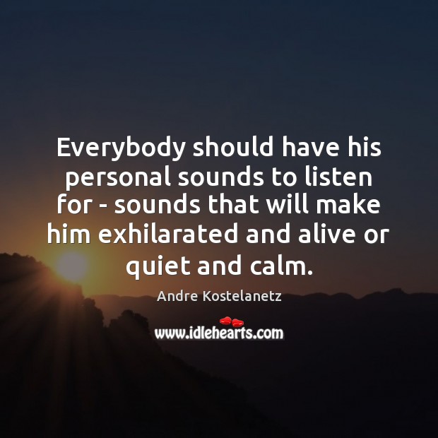 Everybody should have his personal sounds to listen for – sounds that Andre Kostelanetz Picture Quote