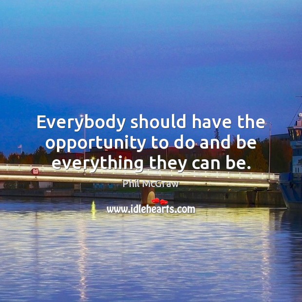 Everybody should have the opportunity to do and be everything they can be. Image