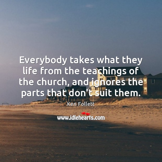 Everybody takes what they life from the teachings of the church, and 