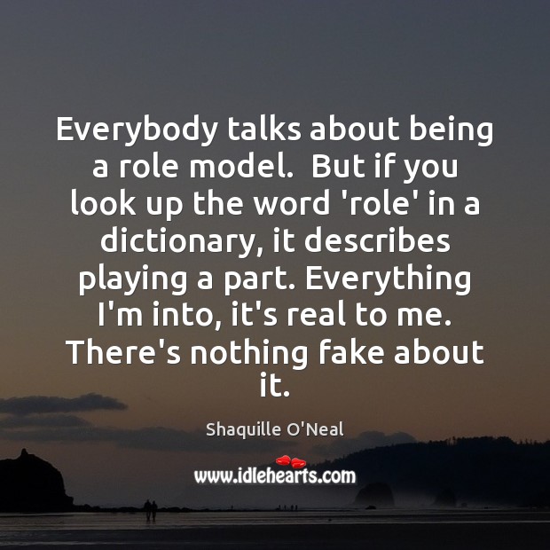 Everybody talks about being a role model.  But if you look up Shaquille O’Neal Picture Quote