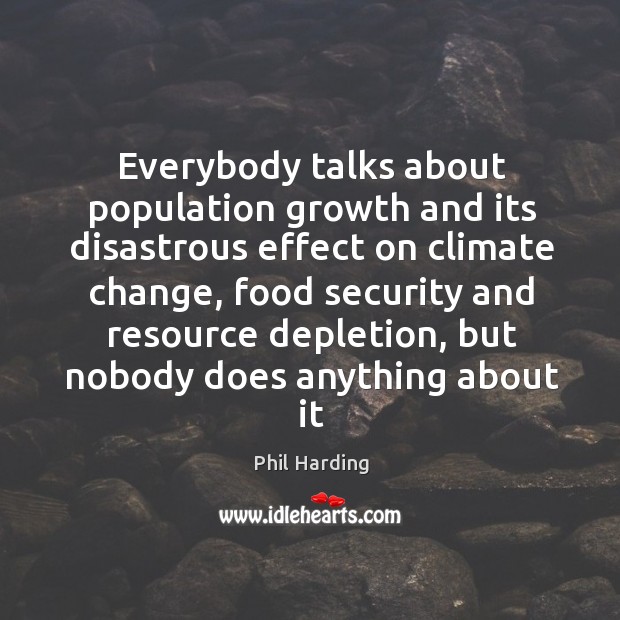 Everybody talks about population growth and its disastrous effect on climate change, Climate Quotes Image