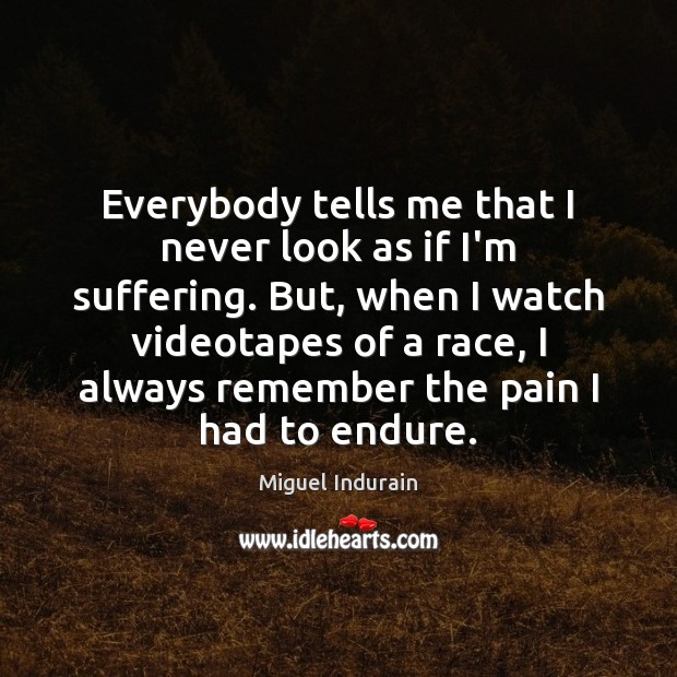 Everybody tells me that I never look as if I’m suffering. But, Image