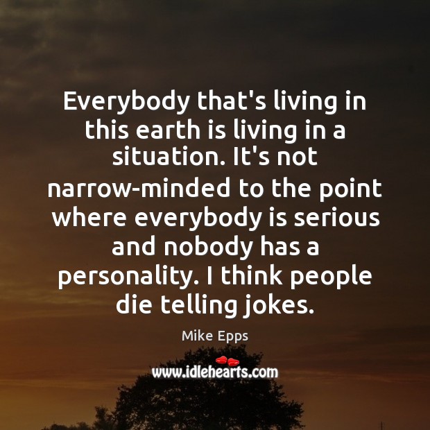 Everybody that’s living in this earth is living in a situation. It’s Mike Epps Picture Quote
