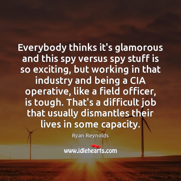Everybody thinks it’s glamorous and this spy versus spy stuff is so Ryan Reynolds Picture Quote