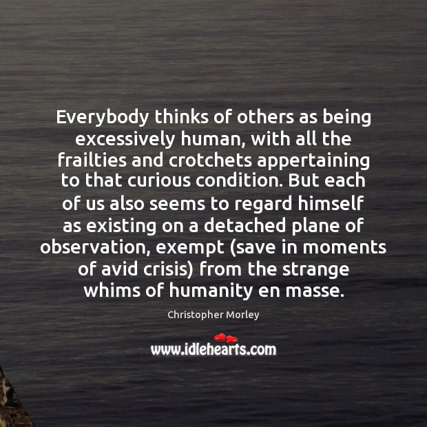 Everybody thinks of others as being excessively human, with all the frailties Humanity Quotes Image