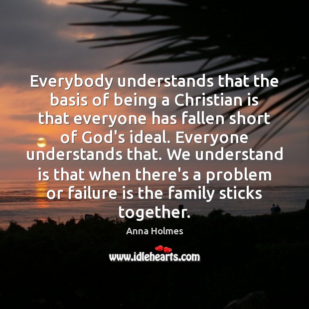 Everybody understands that the basis of being a Christian is that everyone Anna Holmes Picture Quote