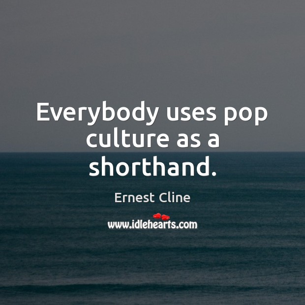 Everybody uses pop culture as a shorthand. Culture Quotes Image