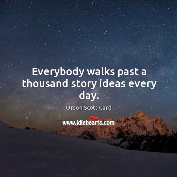 Everybody walks past a thousand story ideas every day. Image