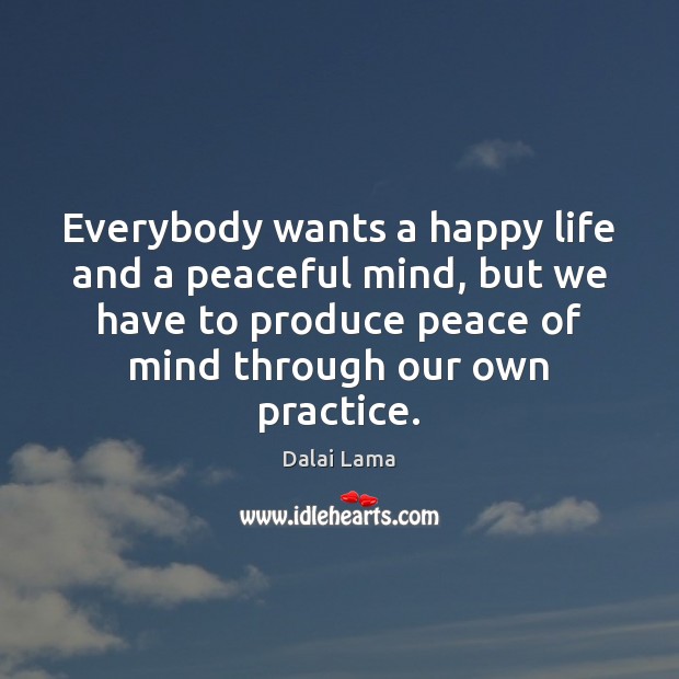 Everybody wants a happy life and a peaceful mind, but we have Dalai Lama Picture Quote