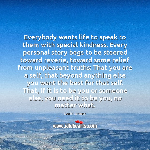 Everybody wants life to speak to them with special kindness. Every personal Darin Strauss Picture Quote