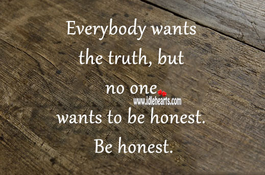 Everybody wants the truth, but no one wants to be honest. Image