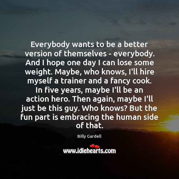 Everybody wants to be a better version of themselves – everybody. And Billy Gardell Picture Quote
