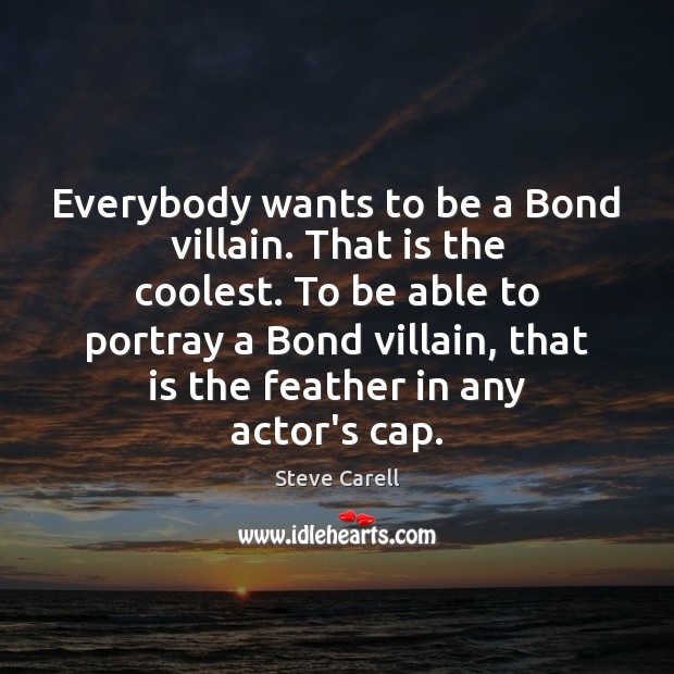 Everybody wants to be a Bond villain. That is the coolest. To Steve Carell Picture Quote