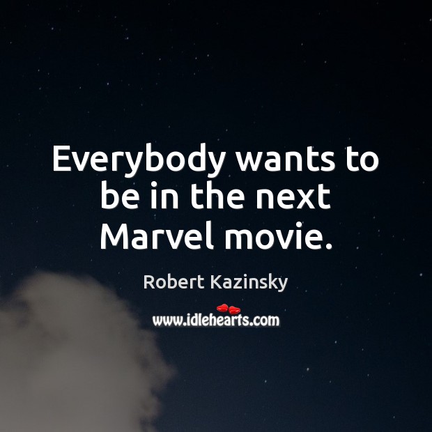 Everybody wants to be in the next Marvel movie. Robert Kazinsky Picture Quote