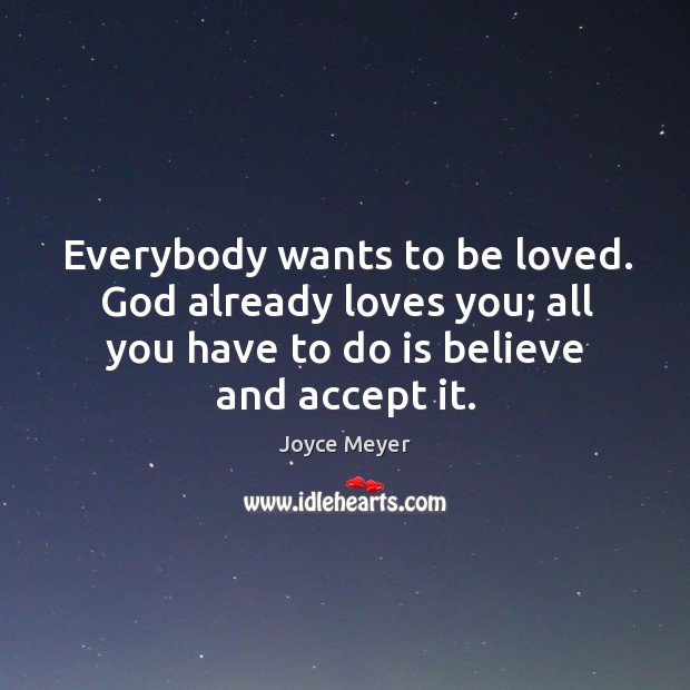 Everybody wants to be loved. God already loves you; all you have Joyce Meyer Picture Quote