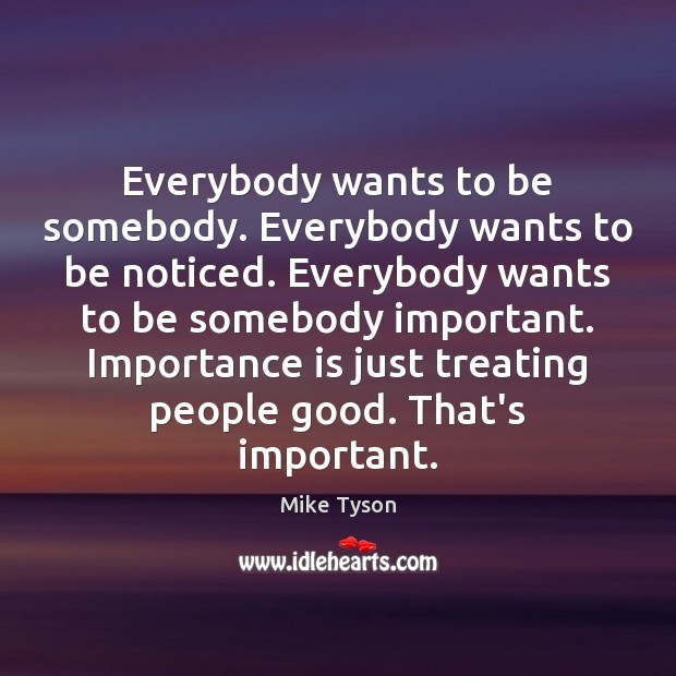 Everybody wants to be somebody. Everybody wants to be noticed. Everybody wants Image