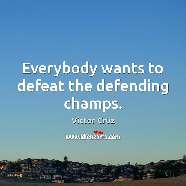 Everybody wants to defeat the defending champs. Victor Cruz Picture Quote