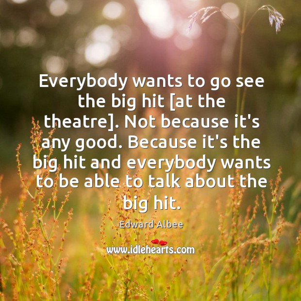Everybody wants to go see the big hit [at the theatre]. Not Edward Albee Picture Quote