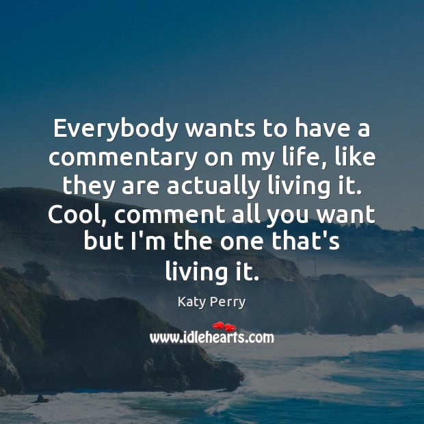Everybody wants to have a commentary on my life, like they are Katy Perry Picture Quote