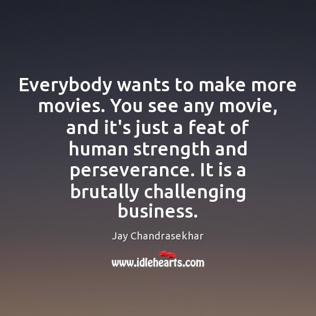 Everybody wants to make more movies. You see any movie, and it’s Image